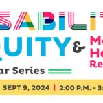 Office for Disparities Research and Workforce Diversity’s Disability, Equity, and Mental Health Research Webinar Series: Framework for Understanding Structural Ableism in Health Care