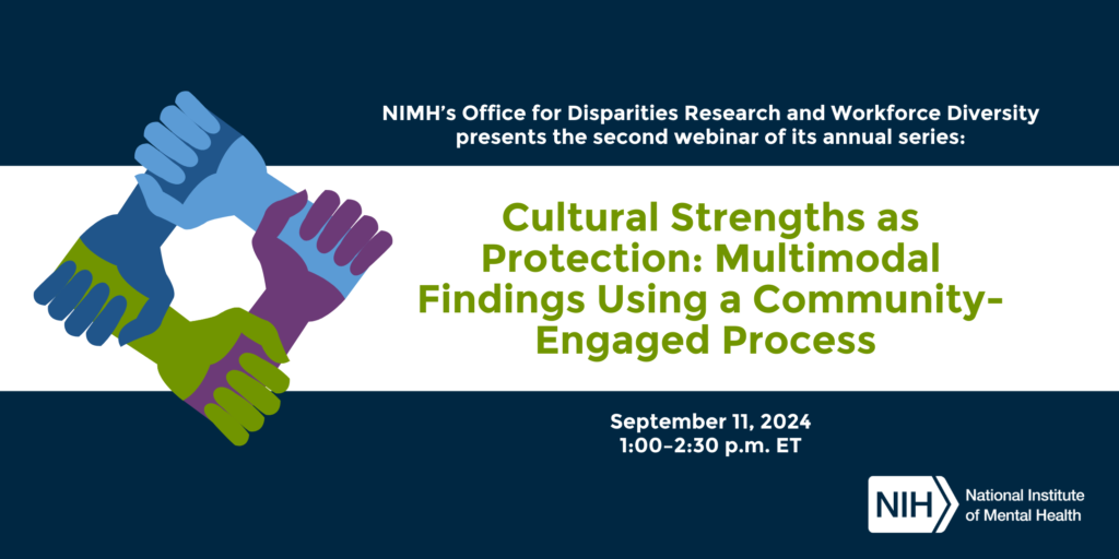 Office for Disparities Research and Workforce Diversity Webinar Series: Cultural Strengths as Protection: Multimodal Findings Using a Community-Engaged Process