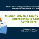 Office for Disparities Research and Workforce Diversity Webinar Series: Mission-Driven & Equity-Centered Approaches to Graduate Admissions